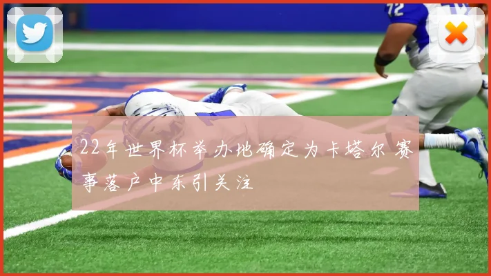 22年世界杯举办地确定为卡塔尔 赛事落户中东引关注