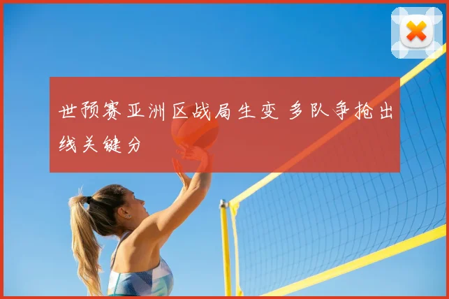 世预赛亚洲区战局生变 多队争抢出线关键分