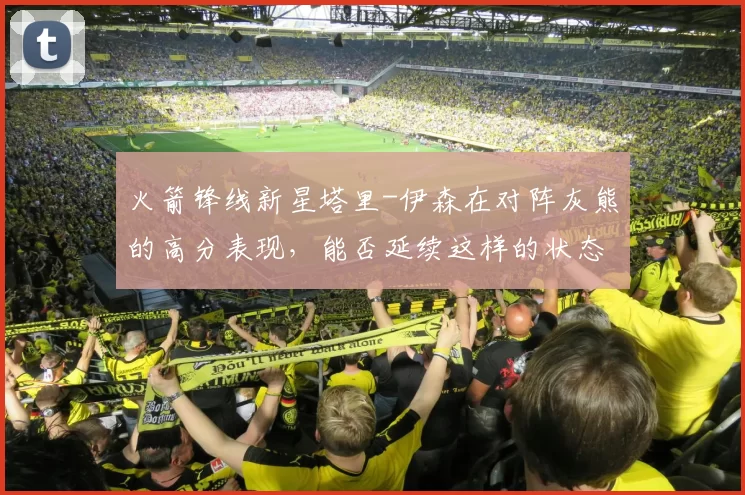 火箭锋线新星塔里-伊森在对阵灰熊的高分表现，能否延续这样的状态？_1_NBA_湖人