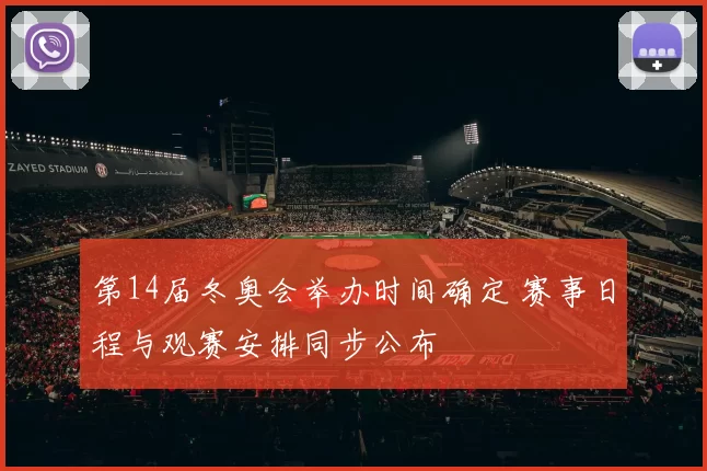 第14届冬奥会举办时间确定 赛事日程与观赛安排同步公布